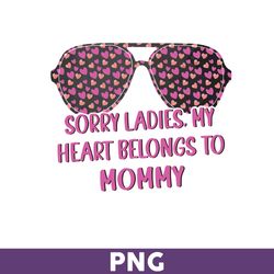 Sorry Ladies. My Heart Belongs To Mommy Png, Valentine Day Png, Mom Png, Cutting file, Mother's Day Png - Download File