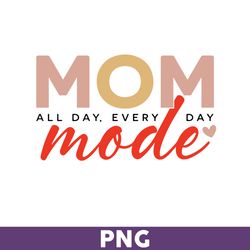 Mom Mode All Day Every Day Png, Mom Mode Png, Mom Svg, Girl Mom Png, Mom Life Png, Mother's Day Png - Download