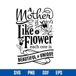 A Mother Is Like A Flower Each One Is Beautiful _ Unique Svg, Mother_s Day Svg, Png Dxf Eps Digital File