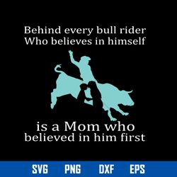 Behind Every Bull Rider Who Believes In Himself Is a Mom Who Believed In Him First Svg, Mother_s Day Svg File