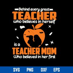 Behind Every Great Teacher Who Believes In Herself Is a Teacher Mom Who Svg, Mother_s Day Svg, Png Dxf Eps Digital File