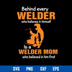Behind Every Welder Who Believes In Himself Is A Welder Mom Svg, Mother_s Day Svg, Png Dxf Eps Digital File