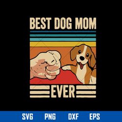 Best Dog Mom Ever Svg, Dog Mom Svg, Mother_s Day Svg, Png Dxf Eps Digital File