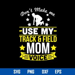 Don_t Make Me Use My Track _ Field Mom Voice Svg, Mother_s Day Svg, Png Dxf Eps Digital File