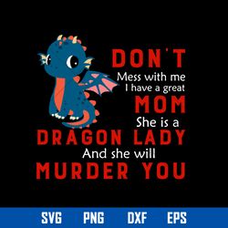 Don_t Mess With Me I Have A Greet Mom She Is a Dragon Lady Murder You Svg, Mother_s Day Svg, Png Dxf Eps Digital File