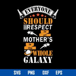 Everyone Should Respect To All Mother_s In The Whole Galaxy Svg, Mother_s Day Svg, Png Dxf Eps File