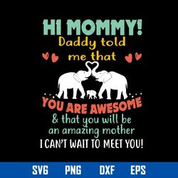 Hi Mommy Daddy Told Me That You Are Awesome _ That You Wil Be An Amazing Mothe Svg, Mother_s Day Svg