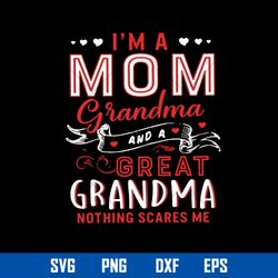 I_m A Mom Grandma And A Great Grandma Nothing Scares Me Svg, Mother_s Day Svg, Png Dxf Eps Digital File