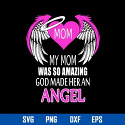 Mom My Mom Was So Amazing God Made Her An Angel Svg, Mother_s Day Svg, Png Dxf Eps Digital File