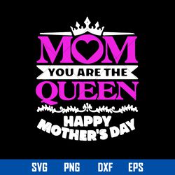 Mom You Are The Queen Happy Mother_s Day Svg, Mother_s Day Svg, Png Dxf Eps Digital File