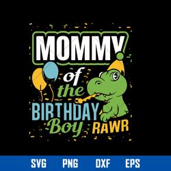 Mommy Of The Birthday Boy Rawr Svg, Mom Donisaur Birthday Svg, Mother_s Day Svg, Png Dxf Eps Digital File