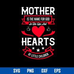 Mother Is The Name For God In The Lips And Hearts Of Little Children Svg, Mother_s Day Svg Digital File