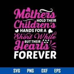 Mother_s Hold Their Children_s Hands for A Short While But Their Hearts Forever Svg, Mother_s Day Svg Digital File