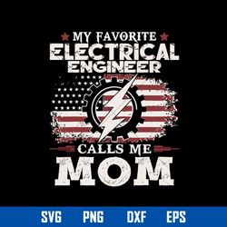 My Favorite Electrical Engineer Calls Me Mom Svg, American Mom Svg, Mother_s Day Svg, Png Dxf Eps Digital File