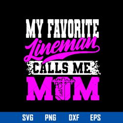My Favorite Lineman Calls Me Mom Svg, Mother_s Day Svg, Png Dxf Eps Digital File