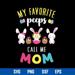 My Favorite Peeps Call Me Mom Svg, Earter Mom Svg, Mother_s Day Svg, Png Dxf Eps Digital File