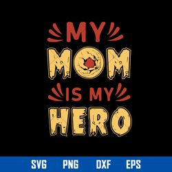 My Mom Is My Hero Svg, My Mom Svg, Mother_s Day Svg, Png Dxf Eps Digital File