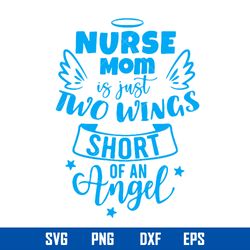 Nurse Mom Is Just Two Wings Short Of An Angel Svg, Mother_s Day Svg, Png Dxf Eps Digital File