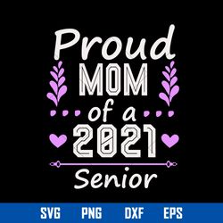 Proud Mom Of A 2021 Senior Svg, Mother_s Day Svg, Png Dxf Eps Digital File