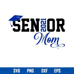 Senior Mom 2021 Svg, Graduate Svg, Mother_s Day Svg, Png Dxf Eps Digital File