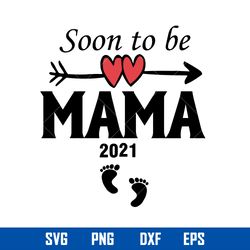 Soon To Be Mama 2021 Svg, Mother_s Day Svg, Png Dxf Eps Digital File