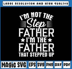 I'm Not The Step Father Svg, Stepped Up Happy Father's Day Svg, Father's Day G, Father's Day, Digital Download