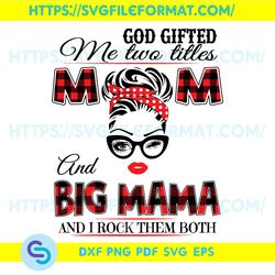 God Gifted Me Two Titles Mom And Big Mama Svg, God Gifted Me Two Tittles, Mom Svg, Mother Svg, God Svg, Mama Svg,