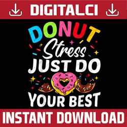 Donut Stress Just Do Your Best Testing Test Day Last Day Of School PNG Sublimation Design