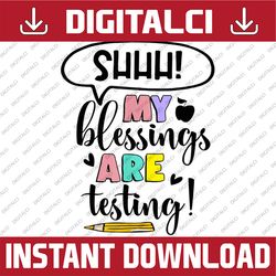 Shhh My Blessings Are Testing Funny Teacher Test Day Last Day Of School PNG Sublimation Design