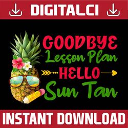 Goodbye Lesson Plan Hello Sun Tan Teacher Last Day Of School Last Day Of School PNG Sublimation Design