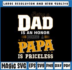 Being A Dad Is An Honor Being A Papa Is Priceless, Papa , Papa Svg, Father's Day, Digital Download