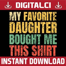 Papa Father My Favorite Daughter Bought Me This Best Dad Daddy Father's Day Happy Father's Day PNG Sublimation