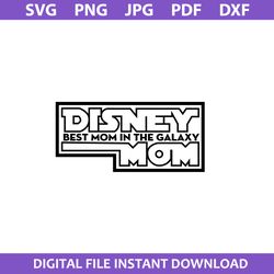 Diseny Best Mom In The Galaxy Mom Svg, Disney Mother Day Svg, Png Jpg Dxf Pdf File