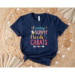 Every Bunny Needs Carats Shirt, Easter Day Shirt, Cute Easter Day Shirt, Bunny Shirt, Carrot Tee, Happy Easter Day Shirt