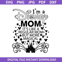 I'm A Disney Mom It's Like A Regular Mom But More Magical Svg, Disney Mother Day Svg, Png Jpg Dxf Pdf Digital File