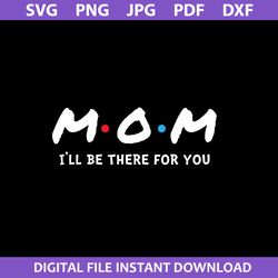 Mom I'll Be There For You Svg, Disney Mother Day Svg, Png Jpg Dxf Pdf Digital File