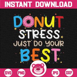 Donut Stress Just Do Your Best PNG, Testing Don't Stress Digital Download, Teacher School Student Testing Digital Design
