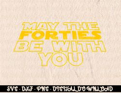 May the Forties Be With You Funny 40th Birthday Gift T Shirt  Digital Prints, Digital Download, Sublimation Designs, Sub