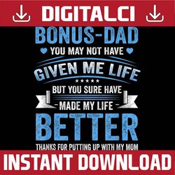 Bonus Dad May Not Have Given Me Life Made My Life Better Best Dad Daddy Father's Day Happy Father's Day PNG Sublimation