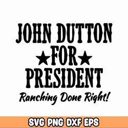 John Dutton For President SVG PNG, Yellow Stone SVG, Funny Shirt Svg, Train Station Svg