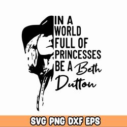 In A World Full Of Princesses Be A Beth Dutton Svg, Yellowstone Svg,Beth Dutton Svg, Dutton Ranch Svg, Yellowstone Shirt