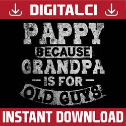 Pappy Because Grandpa Is For Old Guys Funny Fathers Day Best Dad Daddy Father's Day Happy Father's Day PNG Sublimation