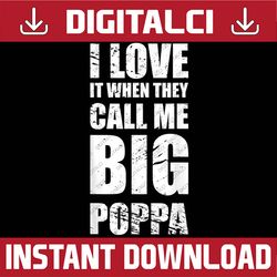 I Love It When They Call Me Big Poppa Best Dad Daddy Father's Day Happy Father's Day PNG Sublimation Father's Day