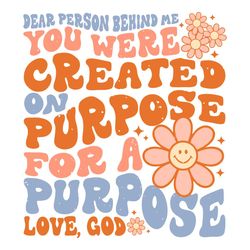 Dear Person Behind Me You Were Create On Purpose For A Purpose Love God SVG Files