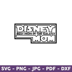 Disney Best Mom In The Galaxy Mom Svg, Disney Svg, Disney Mother Day Svg, Mother Day Svg - Download File