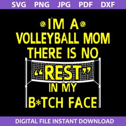 I'm A VolleyBall Mom There Is No Rest In My Bitch Face Svg, Mother's Day Svg, Png Jpg Pdf Dxf Digital File