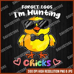 Forget Eggs Im Hunting Chicks Png, Easter Kigs Png, Digital File, PNG High Quality, Sublimation, Instant Download