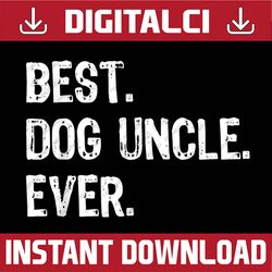 Best Dog Uncle Ever Funny Father's Day Best Dad Daddy Father's Day Happy Father's Day PNG Sublimation