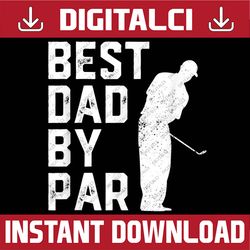 Funny Father's Day Best Dad By Par Golf Lover Best Dad Daddy Father's Day Happy Father's Day PNG Sublimation