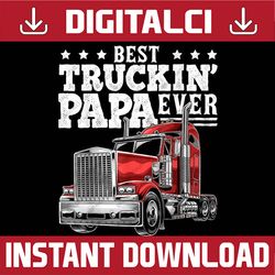 Best Truckin Papa Ever Big Rig Trucker Father's Day Men Best Dad Daddy Father's Day Happy Father's Day PNG Sublimation